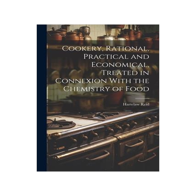 [预订]Cookery, Rational, Practical and Economical, Treated in Connexion With the Chemistry of Food 9781022069299