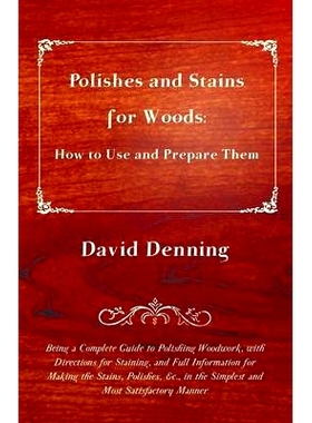 预订 Polishes and Stains for Woods: How to Use and Prepare them - Being a Complete Guide to Polishing Woodwork, with Dir