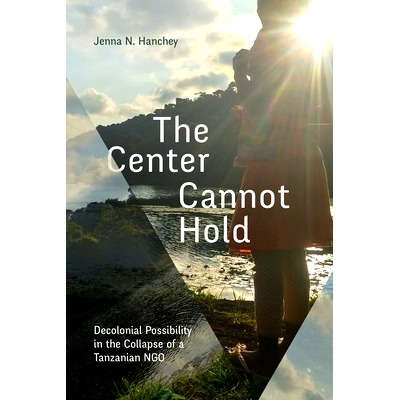 预订 The Center Cannot Hold: Decolonial Possibility in the Collapse of a Tanzanian NGO 中心不能成立：坦桑尼亚非*组织崩溃