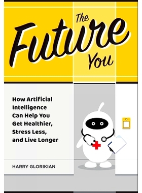 预订 The Future You: How Artificial Intelligence Can Help You Get Healthier, Stress Less, and Live Longer: How Artificia