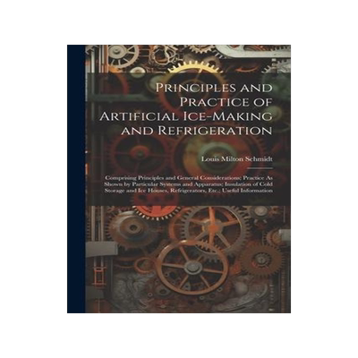 [预订]Principles and Practice of Artificial Ice-Making and Refrigeration: Comprising Principles and Genera 9781021689955