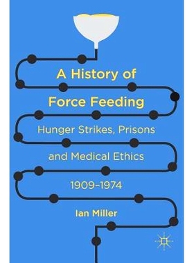 预订 A History of Force Feeding: Hunger Strikes, Prisons and Medical Ethics, 1909–1974 强制喂养史：绝食、监狱与医学伦理