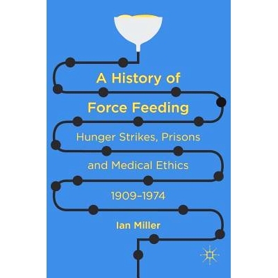预订 A History of Force Feeding: Hunger Strikes, Prisons and Medical Ethics, 1909–1974 强制喂养史：绝食、监狱与医学伦理