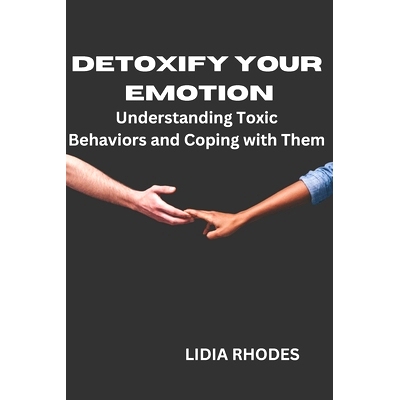 预订 Detoxify Your Emotion: Understanding Toxic Behaviors and Coping with Them: 9798388403209