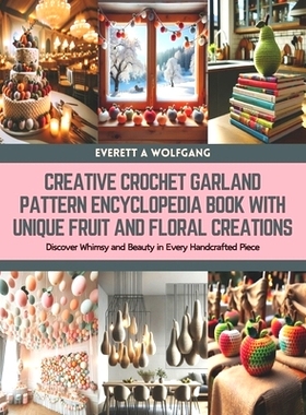 预订 Creative Crochet Garland Pattern Encyclopedia Book with Unique Fruit and Floral Creations: Discover Whimsy and Beau