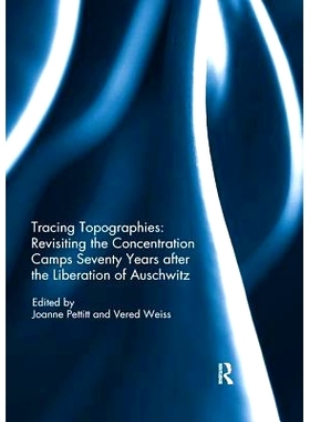 预订 Tracing Topographies: Revisiting the Concentration Camps Seventy Years After the Liberation of Auschwitz: 978036722
