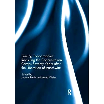 预订 Tracing Topographies: Revisiting the Concentration Camps Seventy Years After the Liberation of Auschwitz: 978036722