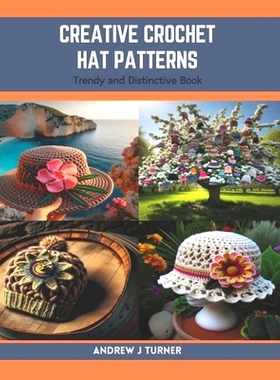 预订 Creative Crochet Hat Patterns: Trendy and Distinctive Book: 9798873785506