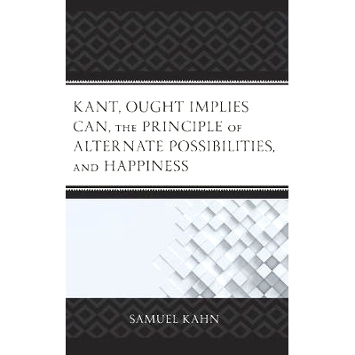 预订 Kant, Ought Implies Can, the Principle of Alternate Possibilities, and Happiness 康德的“应该”暗示了“可能”、“可