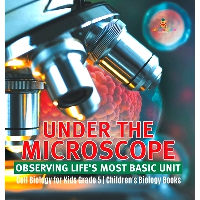 预订 Under the Microscope: Observing Life’s Most Basic Unit Cell Biology for Kids Grade 5 Children’s Biology Books: 97