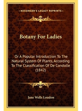 预订 Botany For Ladies: Or A Popular Introduction To The Natural System Of Plants, According To The Classification Of De