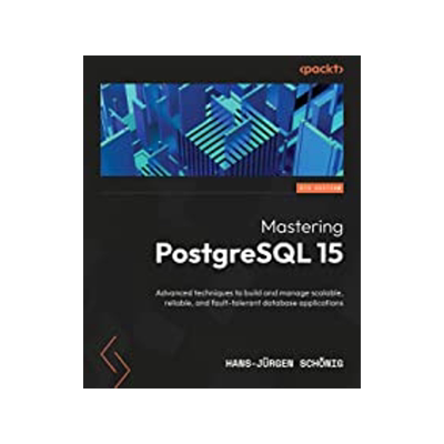 [预订]Mastering PostgreSQL 15 - Fifth Edition: Advanced techniques to build and manage scalable, reliable, and fault-t