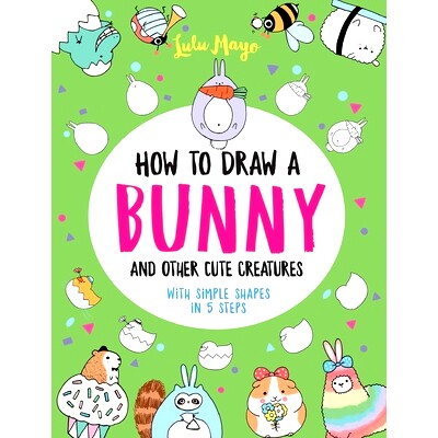 预订 How to Draw a Bunny and Other Cute Creatures with Simple Shapes in 5 Steps: 9781524865016