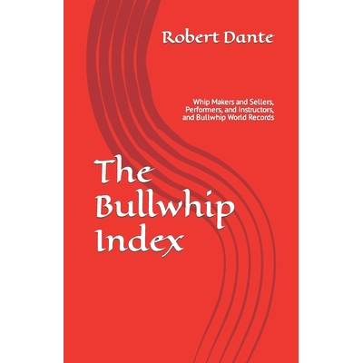 预订 The Bullwhip Index: Whip Makers and Sellers, Performers, and Instructors, and Bullwhip World Records: 9798698903222