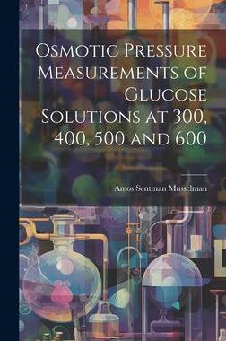 [预订]Osmotic Pressure Measurements of Glucose Solutions at 300, 400, 500 and 600 9781020304002