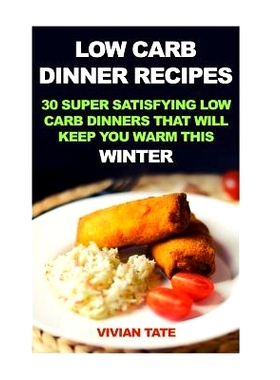 预订 Low Carb Dinner Recipes: 30 Super Satisfying Low Carb Dinners That Will Keep You Warm This Winter: 9781541068001