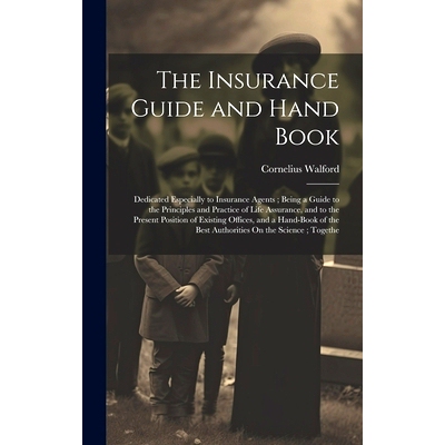 预订 The Insurance Guide and Hand Book: Dedicated Especially to Insurance Agents; Being a Guide to the Principles and Pr