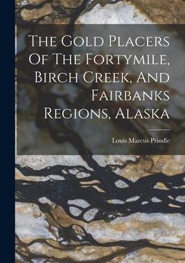 [预订]The Gold Placers Of The Fortymile, Birch Creek, And Fairbanks Regions, Alaska 9781016449717