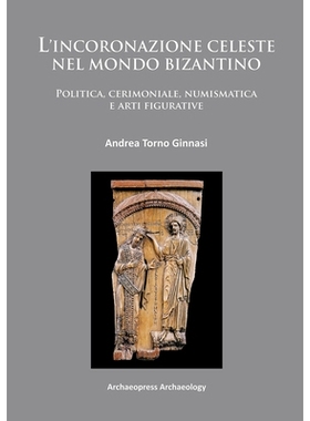 预订 L’incoronazione celeste nel mondo Bizantino: Politica, cerimoniale, numismatica e arti figurative 拜占庭世界的天国