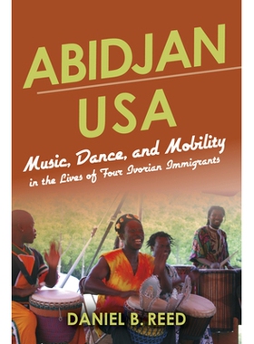 预订 Abidjan USA: Music, Dance, and Mobility in the Lives of Four Ivorian Immigrants 美国阿比让：四位科特迪瓦移民生活中