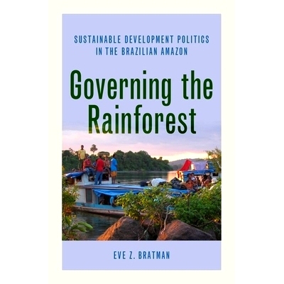 预订 Governing the Rainforest: Sustainable Development Politics in the Brazilian Amazon 热带雨林的治理：巴西*地区的可持