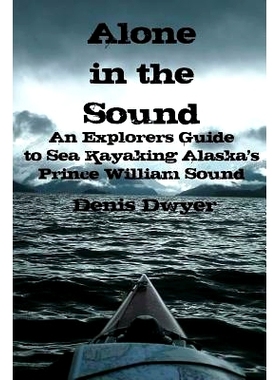 预订 Alone In The Sound: An Explorers Guide to Sea Kayaking Alaska’s Prince William Sound: 9781502316974