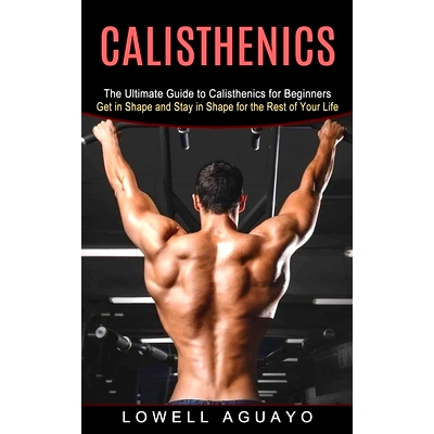 预订 Calisthenics: The Ultimate Guide to Calisthenics for Beginners (Get in Shape and Stay in Shape for the Rest of Your