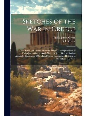 预订 Sketches of the War in Greece: In a Series of Extracts, From the Private Correspondence of Philip James Green...Wit