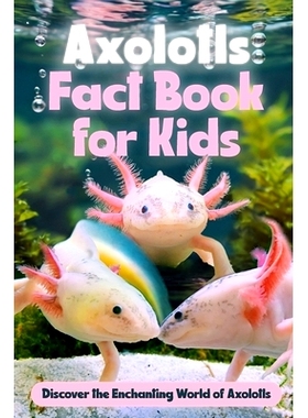 预订 Axolotls Fact Book for Kids: Discover the Enchanting World of Axolotls: Amazing Facts about Axolotls: 9798323346530