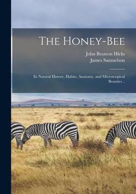 [预订]The Honey-bee; its Natural History, Habits, Anatomy, and Microscopical Beauties .. 9781016419697