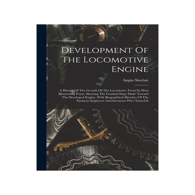 [预订]Development Of The Locomotive Engine: A History Of The Growth Of The Locomotive From Its Most Elemen 9781016645478