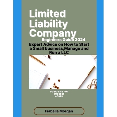 预订 Limited Liability Company Beginners Guide 2024: Expert Advice on How to Start a Small Business, Manage and Run a LL