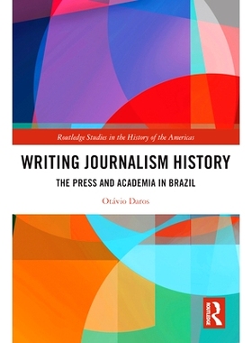 预订 Writing Journalism History: The Press and Academia in Brazil 书写新闻史：巴西的新闻界与学术界: 9781032762487