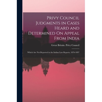 预订 Privy Council Judgments in Cases Heard and Determined On Appeal From India: Which Are Not Reported in the Indian La