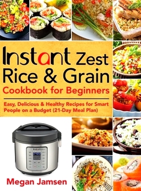 预订 Instant Zest Rice & Grain Cookbook for Beginners: Easy, Delicious & Healthy Recipes for Smart People on a Budget (2