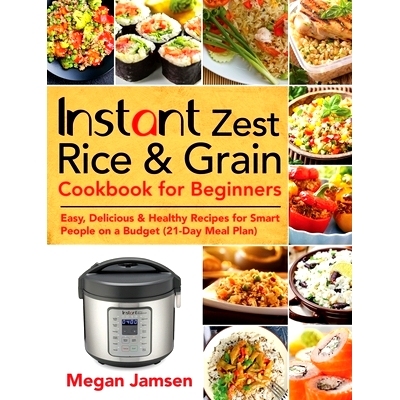 预订 Instant Zest Rice & Grain Cookbook for Beginners: Easy, Delicious & Healthy Recipes for Smart People on a Budget (2