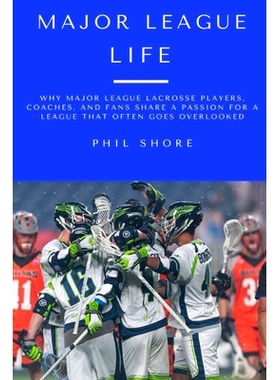 预订 Major League Life: Why Major League Lacrosse Players, Coaches, and Fans Share a Passion for a League that Often Goe