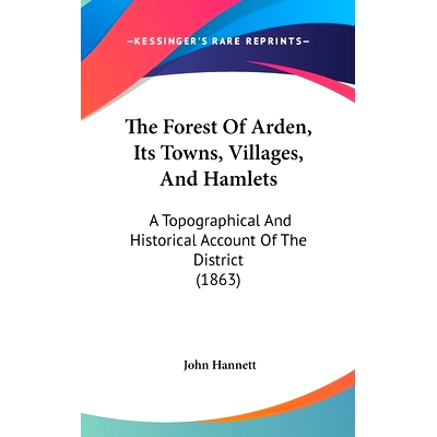 预订 The Forest Of Arden, Its Towns, Villages, And Hamlets: A Topographical And Historical Account Of The District (1863