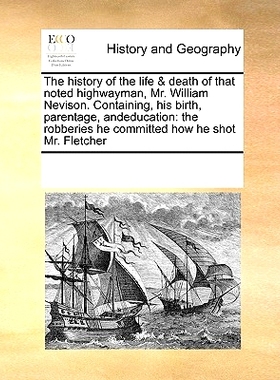 预订 The History of the Life & Death of That Noted Highwayman, Mr. William Nevison. Containing, His Birth, Parentage, An