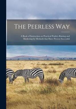 [预订]The Peerless Way [microform]: a Book of Instruction on Practical Poultry-raising and Marketing by Me 9781014910455