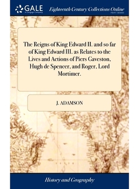 预订 The Reigns of King Edward II. and so far of King Edward III. as Relates to the Lives and Actions of Piers Gaveston,
