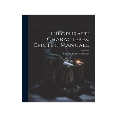 [预订]Theophrasti Characteres, Epicteti Manuale 9781021959324