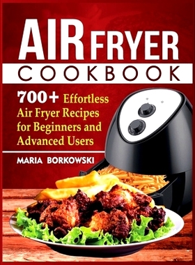 预订 Air Fryer Cookbook: 700+ Effortless Air Fryer Recipes for Beginners and Advanced Users