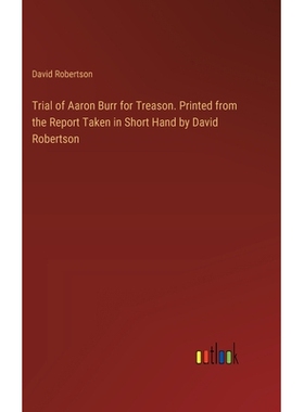 预订 Trial of Aaron Burr for Treason. Printed from the Report Taken in Short Hand by David Robertson: 9783385389649