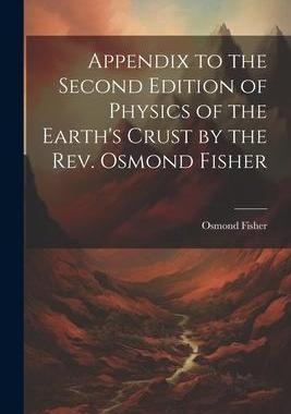 [预订]Appendix to the Second Edition of Physics of the Earth’s Crust by the Rev. Osmond Fisher 9781021448477