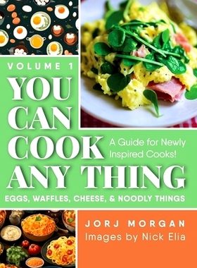 预订 You Can Cook Any Thing: A Guide for Newly Inspired Cooks! Eggs, Waffles, Cheese & Noodly Things: 9781960146984