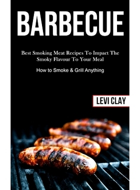 预订 Barbeque: Best Smoking Meat Recipes To Impact The Smoky Flavour To Your Meal (How to Smoke & Grill Anything)