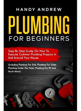 预订 Plumbing For Beginners: Step-By-Step Guide to Execute Plumbing Projects In and Around Your House (Including Plumbin
