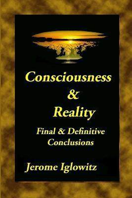 [预订]Consiousness & Reality: Final & Definitive Conclusions 9780985059309