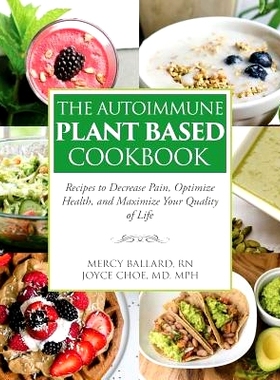 预订 The Autoimmune Plant Based Cookbook: Recipes to Decrease Pain, Optimize Health, and Maximize Your Quality of Life: